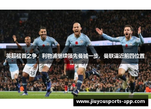 英超榜首之争，利物浦继续领先曼城一步，曼联逼近前四位置