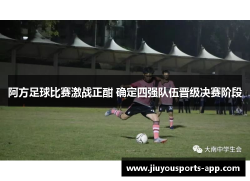 阿方足球比赛激战正酣 确定四强队伍晋级决赛阶段